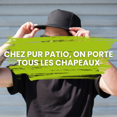 Chez Pur Patio, on porte tous les chapeaux!